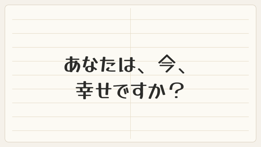 あなたは、今、幸せですか？