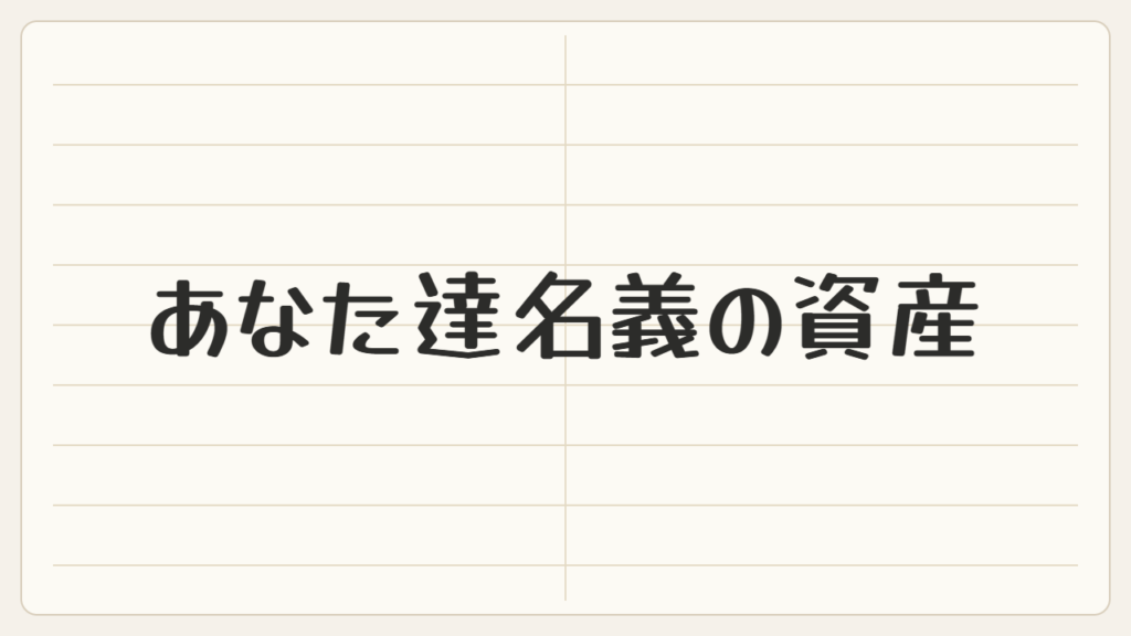 あなた達名義の資産