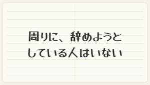 周りに、辞めようとしている人はいない
